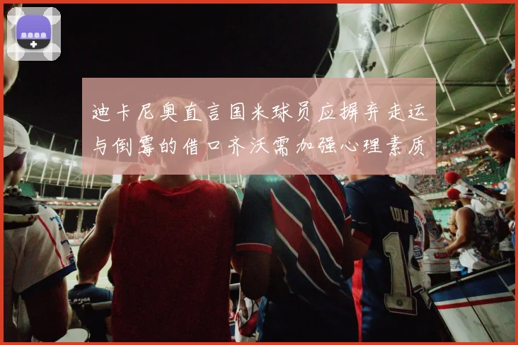迪卡尼奥直言国米球员应摒弃走运与倒霉的借口齐沃需加强心理素质